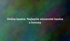 Najlepšie slovenské online kasína Ako si vybrať to pravé